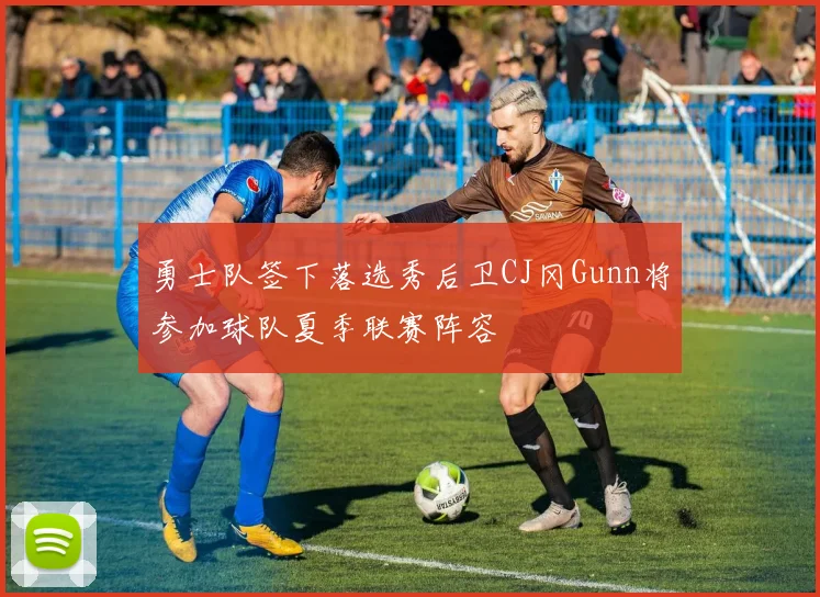勇士队签下落选秀后卫CJ冈Gunn将参加球队夏季联赛阵容