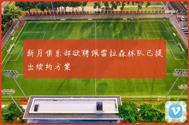 新月俱乐部欲聘佩雷拉森林队已提出续约方案